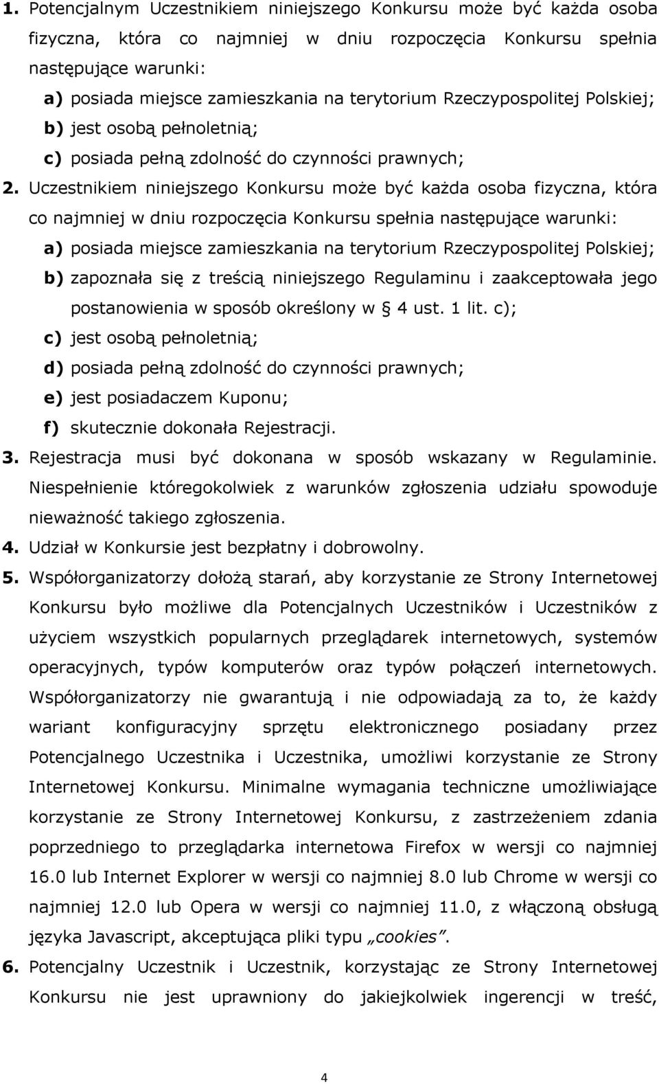 Uczestnikiem niniejszego Konkursu może być każda osoba fizyczna, która co najmniej w dniu rozpoczęcia Konkursu spełnia następujące warunki: a) posiada miejsce zamieszkania na terytorium