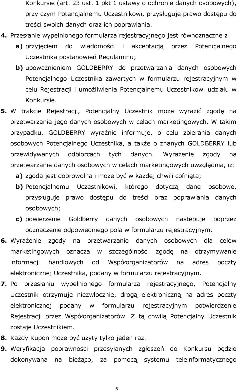 przetwarzania danych osobowych Potencjalnego Uczestnika zawartych w formularzu rejestracyjnym w celu Rejestracji i umożliwienia Potencjalnemu Uczestnikowi udziału w Konkursie. 5.