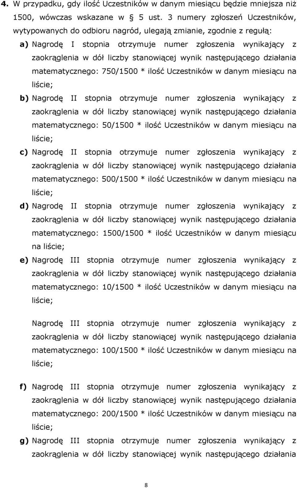 Uczestników w danym miesiącu na b) Nagrodę II stopnia otrzymuje numer zgłoszenia wynikający z matematycznego: 50/1500 * ilość Uczestników w danym miesiącu na c) Nagrodę II stopnia otrzymuje numer