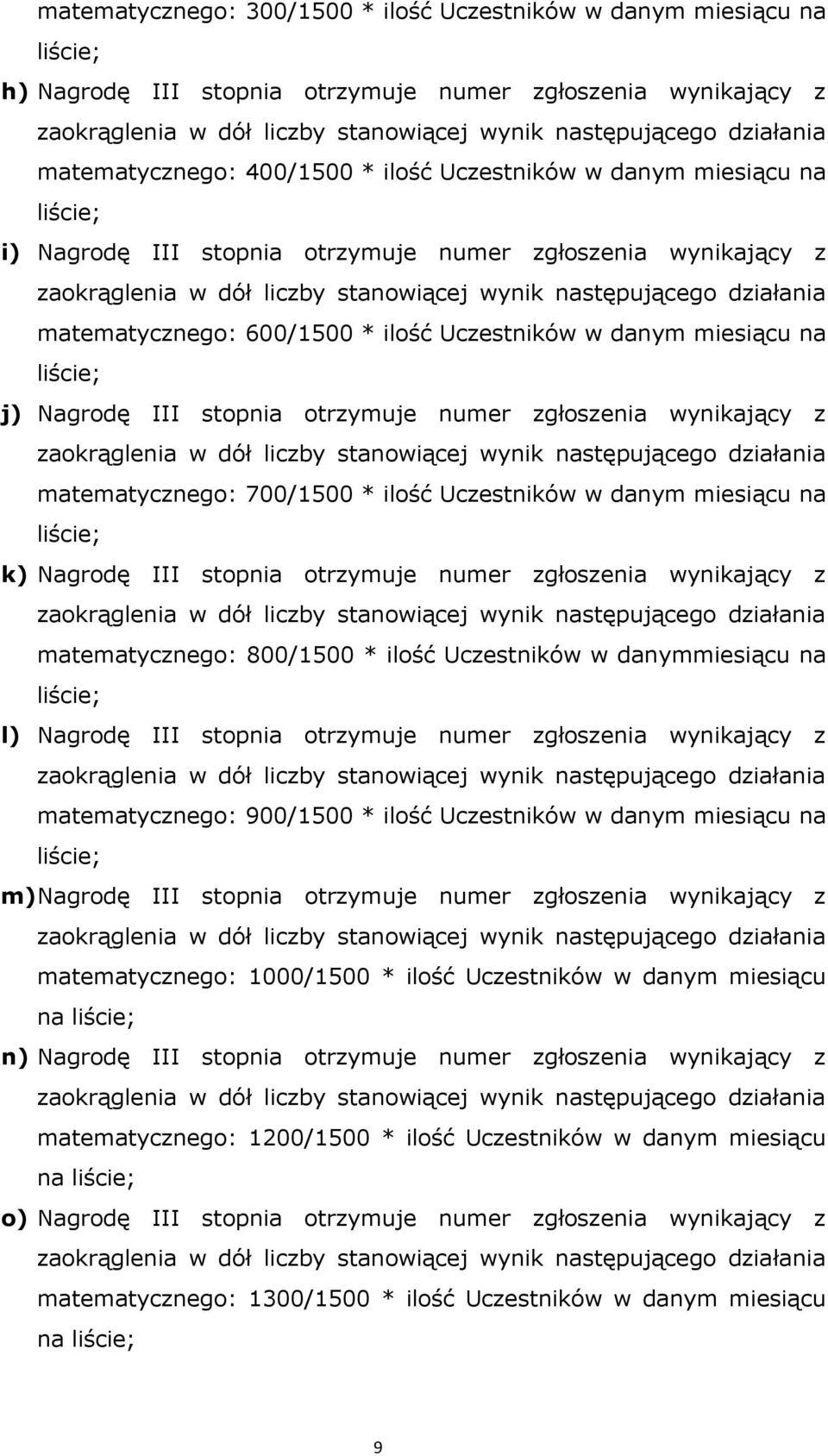 matematycznego: 700/1500 * ilość Uczestników w danym miesiącu na k) Nagrodę III stopnia otrzymuje numer zgłoszenia wynikający z matematycznego: 800/1500 * ilość Uczestników w danymmiesiącu na l)