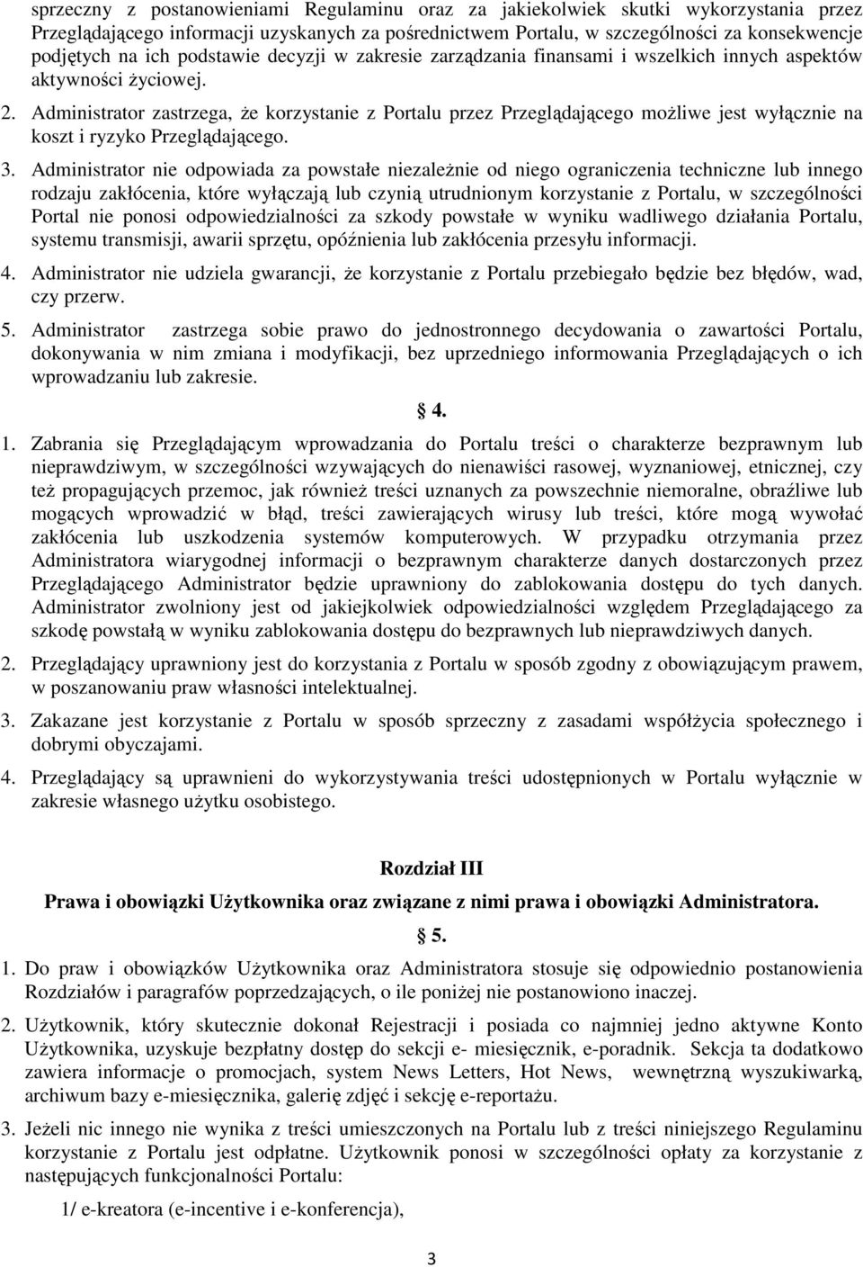 Administrator zastrzega, Ŝe korzystanie z Portalu przez Przeglądającego moŝliwe jest wyłącznie na koszt i ryzyko Przeglądającego. 3.