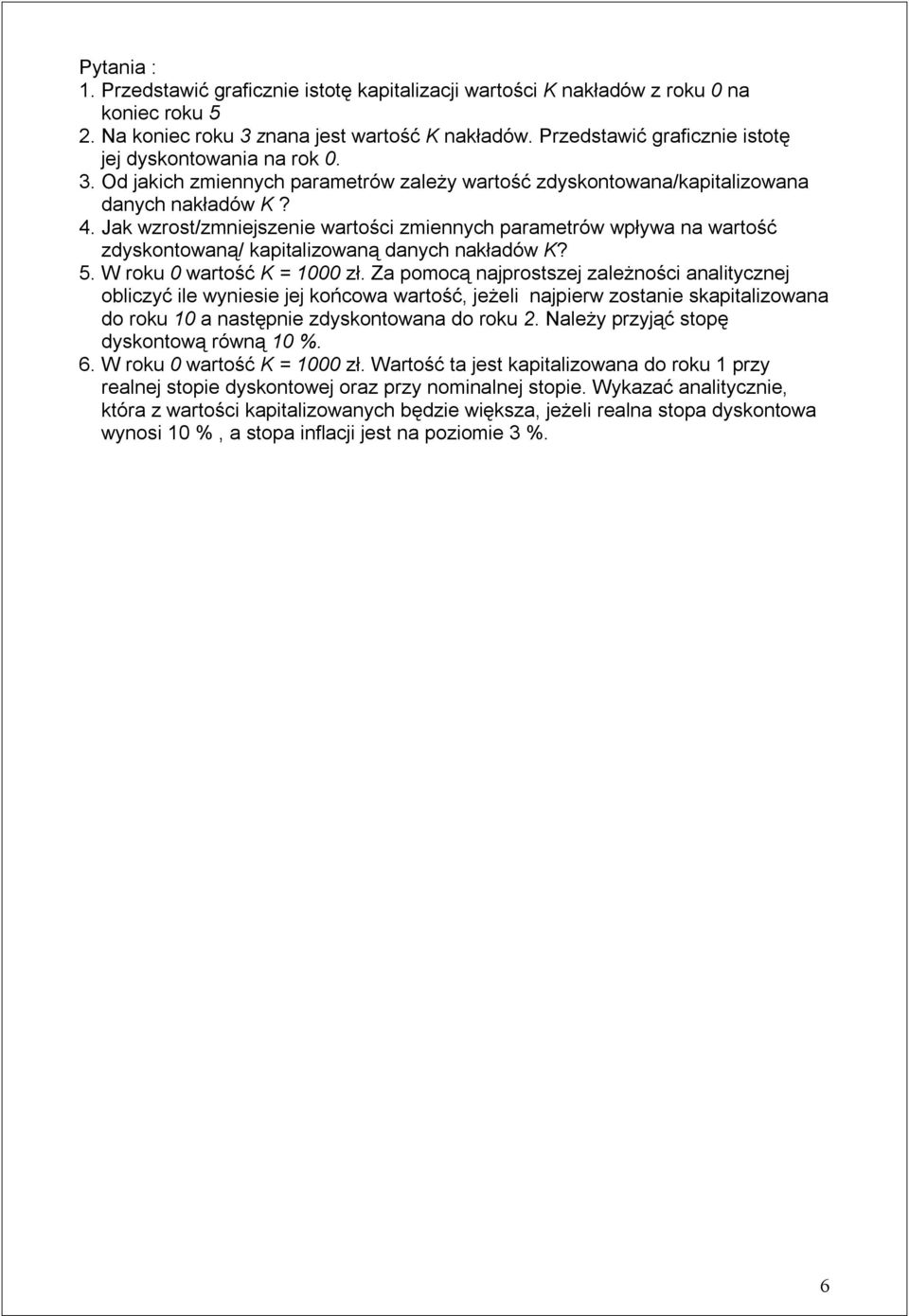 Jak wzrost/zmiejszeie wartości zmieych parametrów wpływa a wartość zdyskotowaą/ kapitalizowaą daych akładów K? 5. W roku 0 wartość K = 1000 zł.