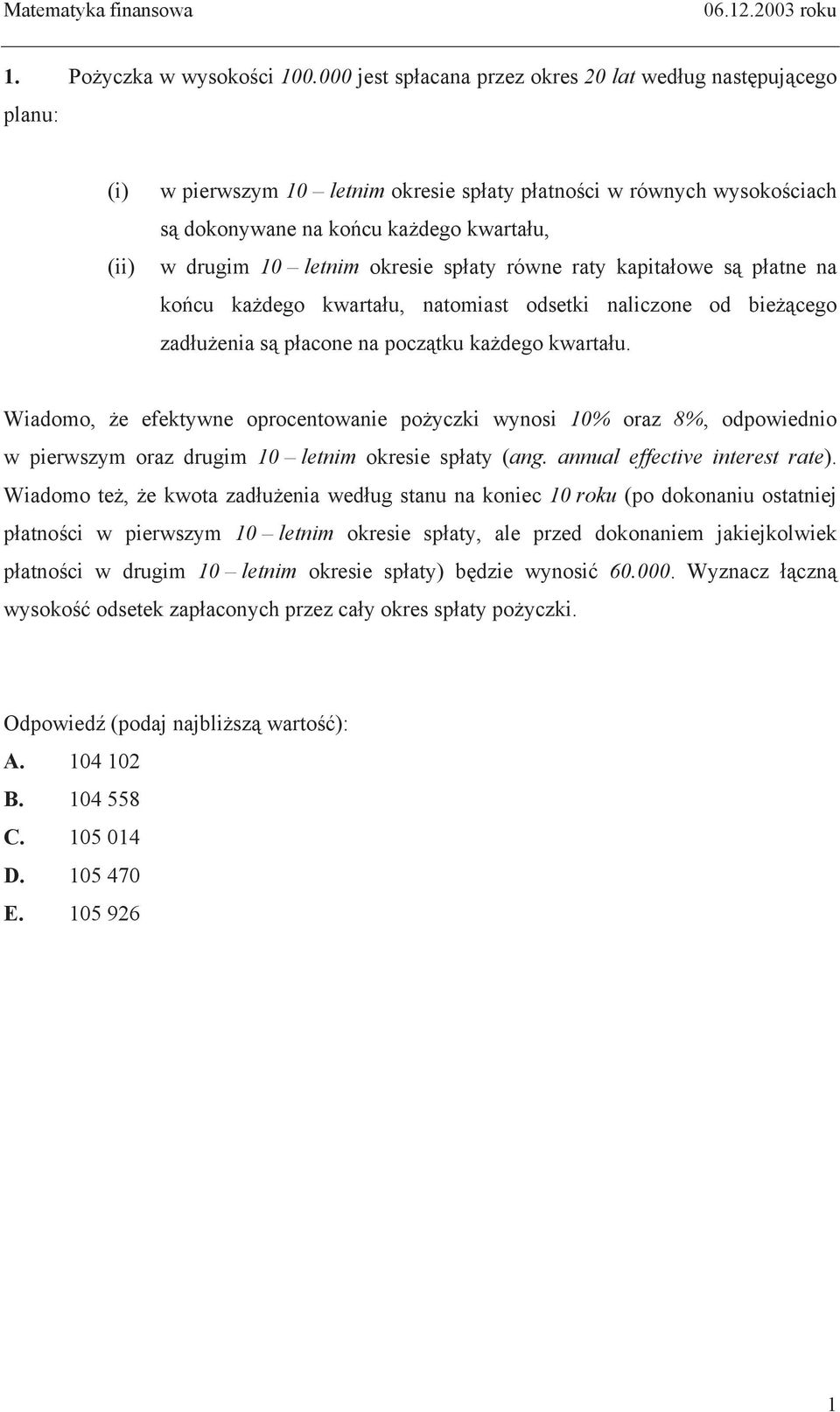 spaty równe raty kapitaowe s patne na kocu kadego kwartau, natomiast odsetki naliczone od biecego zaduenia s pacone na pocztku kadego kwartau.