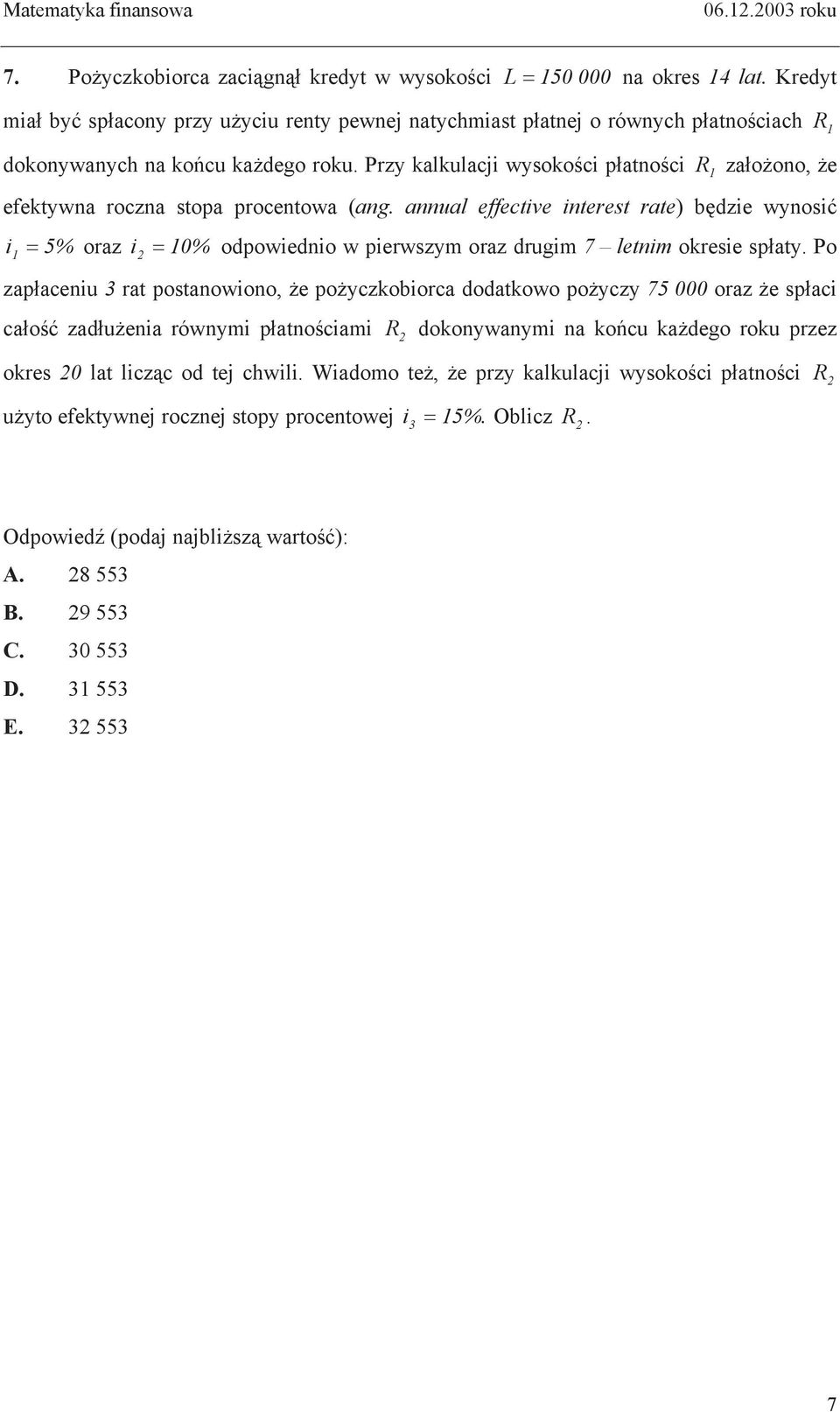 Przy kalkulacji wysokoci patnoci R 1 zaoono, e efektywna roczna stopa procentowa (ang.