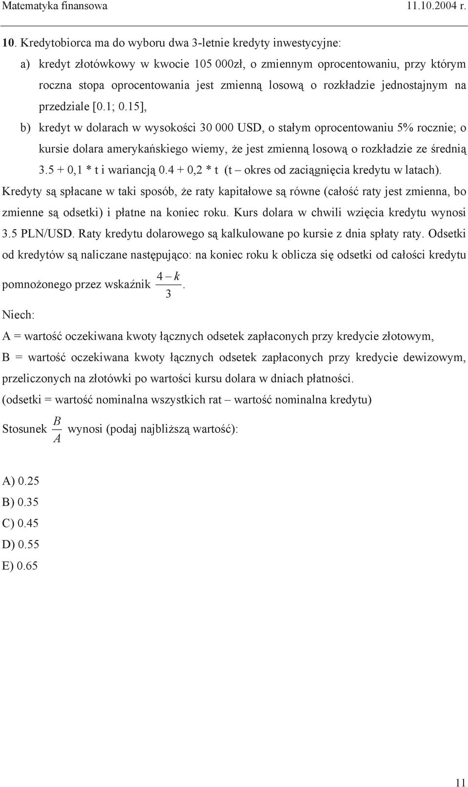 jednostajnym na przedziale [0.1; 0.15], b) kredyt w dolarach w wysokoci 30 000 USD, o staym oprocentowaniu 5% rocznie; o kursie dolara amerykaskiego wiemy, e jest zmienn losow o rozkadzie ze redni 3.