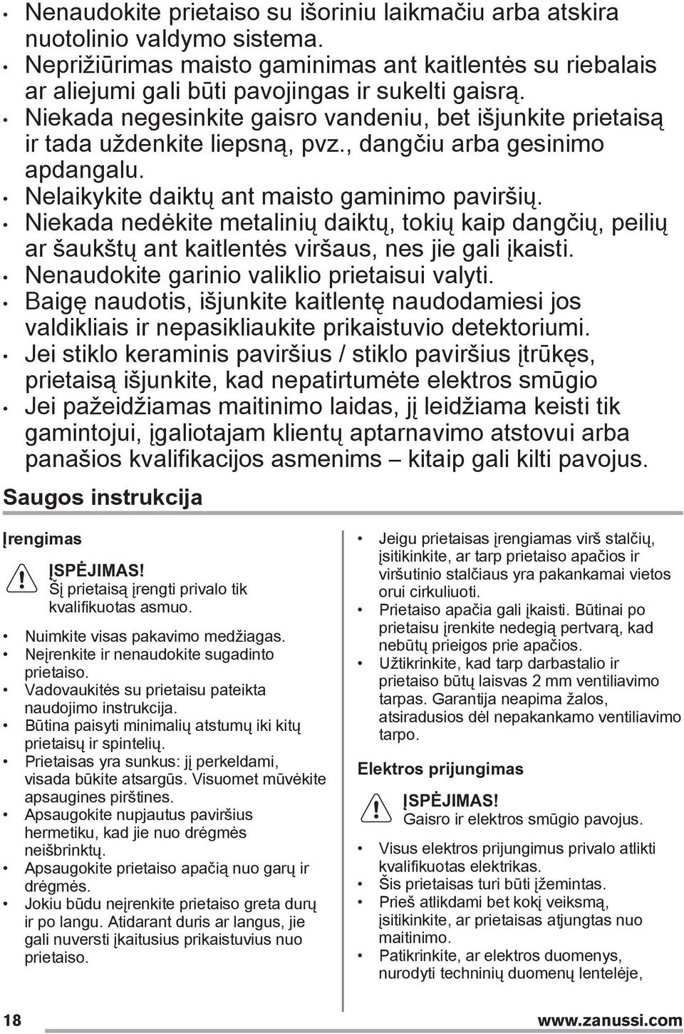 Niekada nedėkite metalinių daiktų, tokių kaip dangčių, peilių ar šaukštų ant kaitlentės viršaus, nes jie gali įkaisti. Nenaudokite garinio valiklio prietaisui valyti.