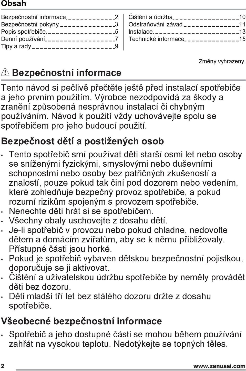 Výrobce nezodpovídá za škody a zranění způsobená nesprávnou instalací či chybným používáním. Návod k použití vždy uchovávejte spolu se spotřebičem pro jeho budoucí použití.