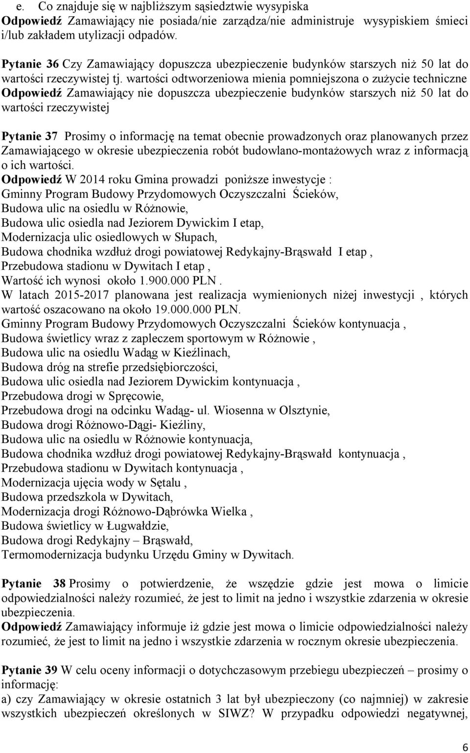 wartości odtworzeniowa mienia pomniejszona o zużycie techniczne Odpowiedź Zamawiający nie dopuszcza ubezpieczenie budynków starszych niż 50 lat do wartości rzeczywistej Pytanie 37 Prosimy o