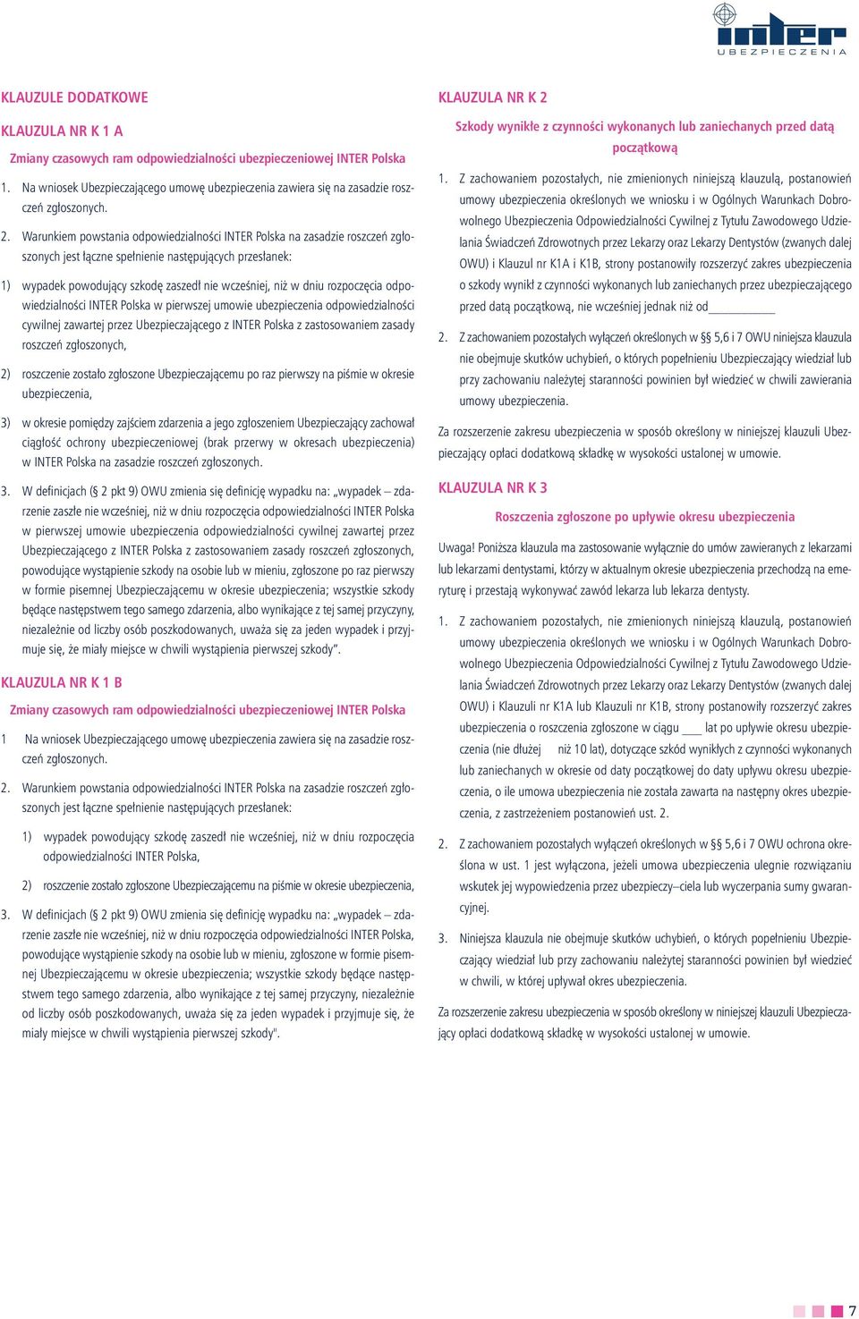 Warunkiem powstania odpowiedzialności INTER Polska na zasadzie roszczeń zgłoszonych jest łączne spełnienie następujących przesłanek: 1) wypadek powodujący szkodę zaszedł nie wcześniej, niż w dniu