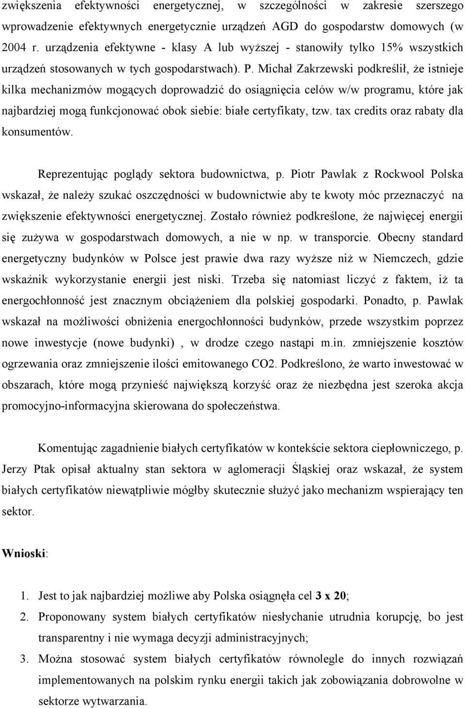 Michał Zakrzewski podkreślił, że istnieje kilka mechanizmów mogących doprowadzić do osiągnięcia celów w/w programu, które jak najbardziej mogą funkcjonować obok siebie: białe certyfikaty, tzw.