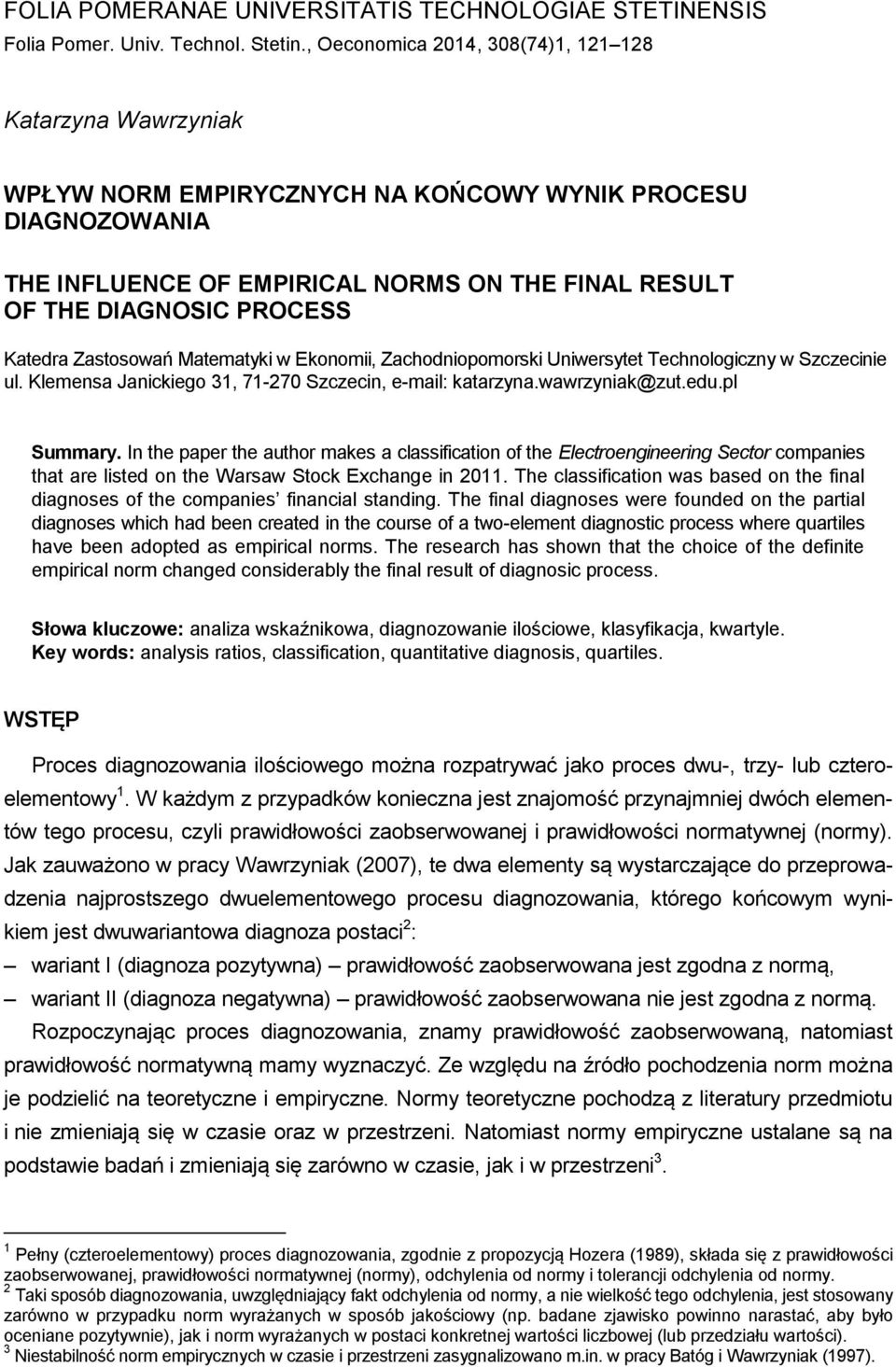 Katedra Zastosowań Matematyki w Ekonomii, Zachodniopomorski Uniwersytet Technologiczny w Szczecinie ul. Klemensa Janickiego 31, 71-270 Szczecin, e-mail: katarzyna.wawrzyniak@zut.edu.pl Summary.