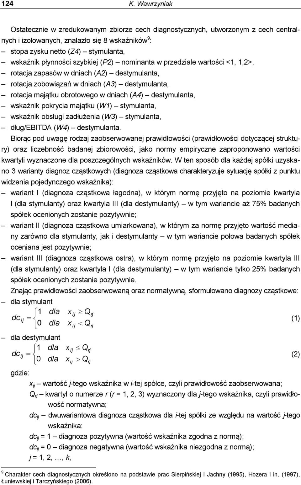 szybkie (P2) nominanta w przedziale wartości <1, 1,2>, rotaca zapasów w dniach (A2) destymulanta, rotaca zobowiązań w dniach (A3) destymulanta, rotaca maątku obrotowego w dniach (A4) destymulanta,