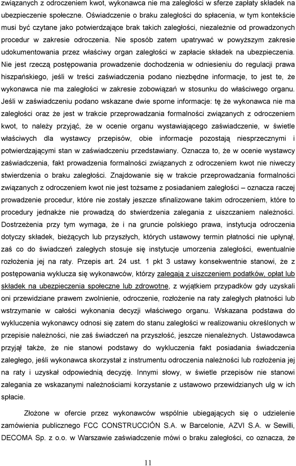 Nie sposób zatem upatrywać w powyŝszym zakresie udokumentowania przez właściwy organ zaległości w zapłacie składek na ubezpieczenia.