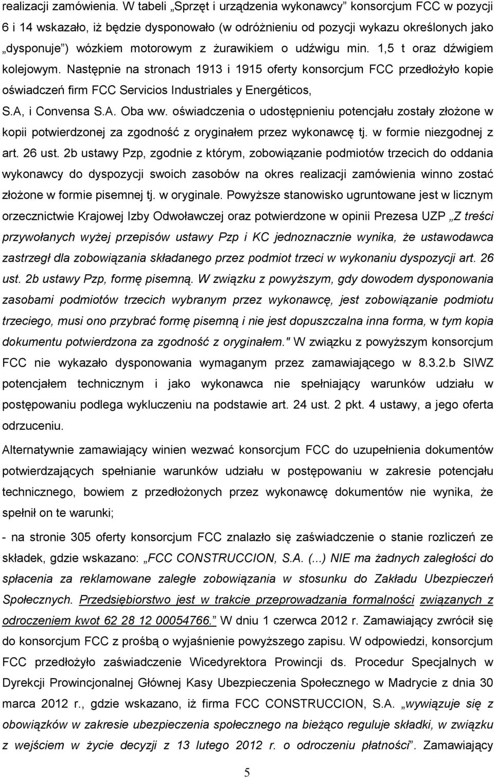 udźwigu min. 1,5 t oraz dźwigiem kolejowym. Następnie na stronach 1913 i 1915 oferty konsorcjum FCC przedłoŝyło kopie oświadczeń firm FCC Servicios Industriales y Energéticos, S.A, i Convensa S.A. Oba ww.