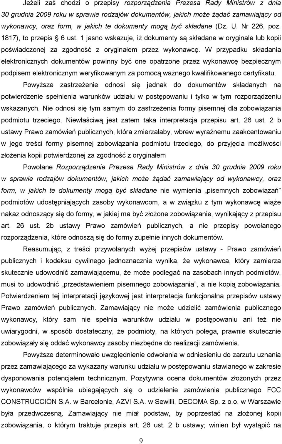 W przypadku składania elektronicznych dokumentów powinny być one opatrzone przez wykonawcę bezpiecznym podpisem elektronicznym weryfikowanym za pomocą waŝnego kwalifikowanego certyfikatu.