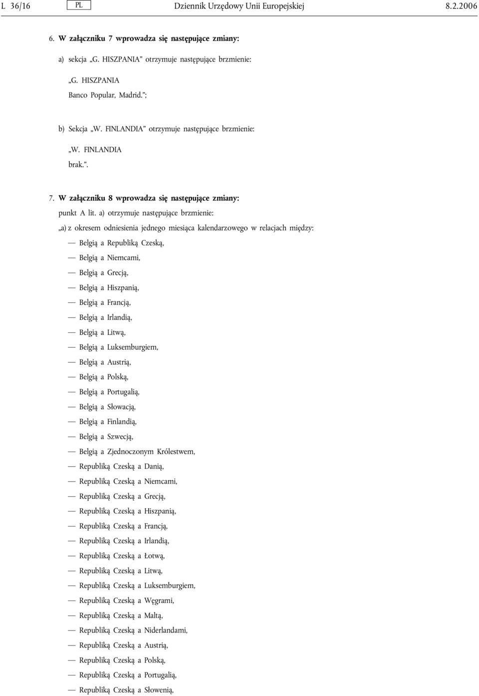 a) otrzymuje następujące brzmienie: a) z okresem odniesienia jednego miesiąca kalendarzowego w relacjach między: Belgią a Republiką Czeską, Belgią a Niemcami, Belgią a Grecją, Belgią a Hiszpanią,