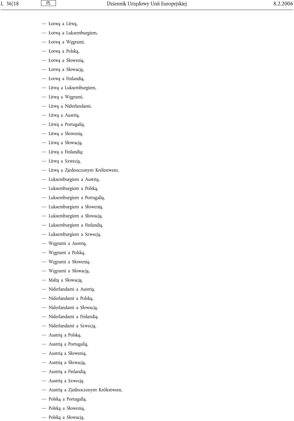 Austrią, Litwą a Portugalią, Litwą asłowenią, Litwą asłowacją, Litwą a Finlandią; Litwą a Szwecją, Litwą a Zjednoczonym Królestwem, Luksemburgiem a Austrią, Luksemburgiem a Polską, Luksemburgiem a