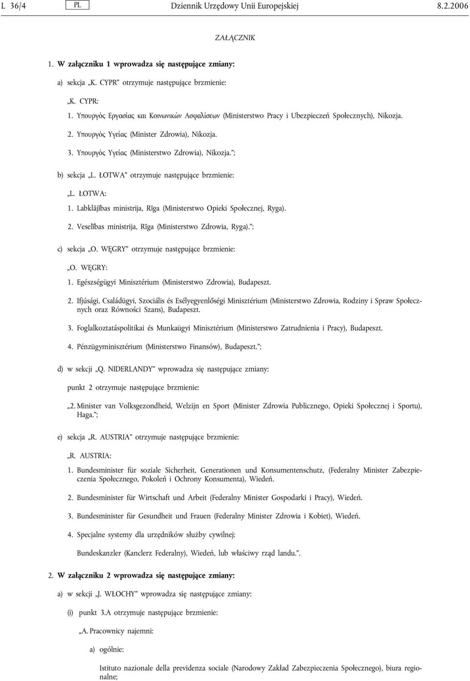 ; b) sekcja L. ŁOTWA otrzymuje następujące brzmienie: L. ŁOTWA: 1. Labklājības ministrija, Rīga (Ministerstwo Opieki Społecznej, Ryga). 2. Veselības ministrija, Rīga (Ministerstwo Zdrowia, Ryga).