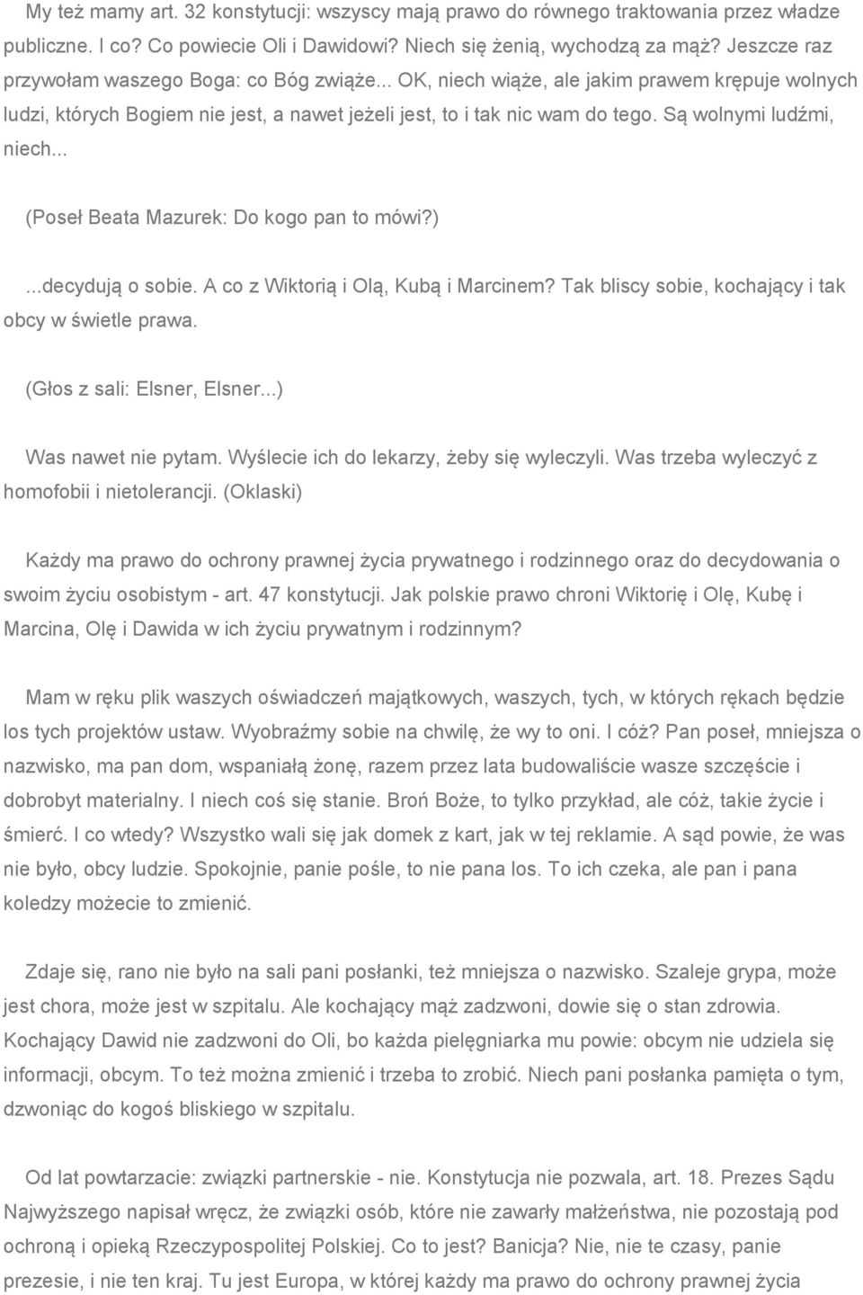 Są wolnymi ludźmi, niech... (Poseł Beata Mazurek: Do kogo pan to mówi?)...decydują o sobie. A co z Wiktorią i Olą, Kubą i Marcinem? Tak bliscy sobie, kochający i tak obcy w świetle prawa.