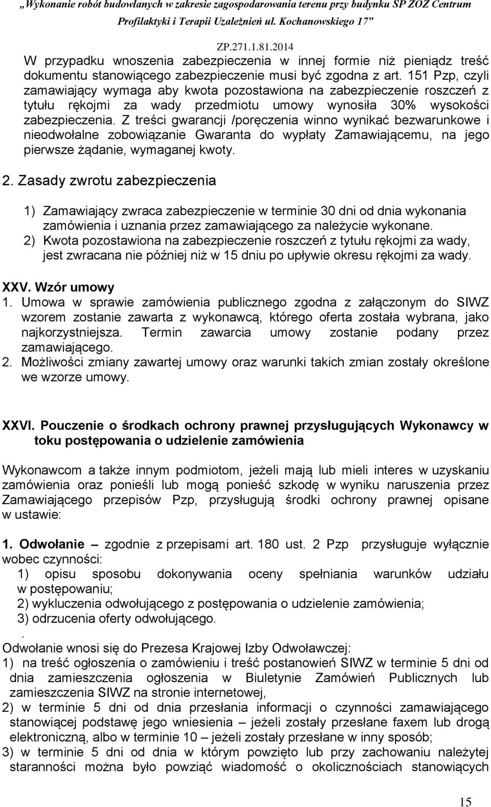 Z treści gwarancji /poręczenia winno wynikać bezwarunkowe i nieodwołalne zobowiązanie Gwaranta do wypłaty Zamawiającemu, na jego pierwsze żądanie, wymaganej kwoty. 2.