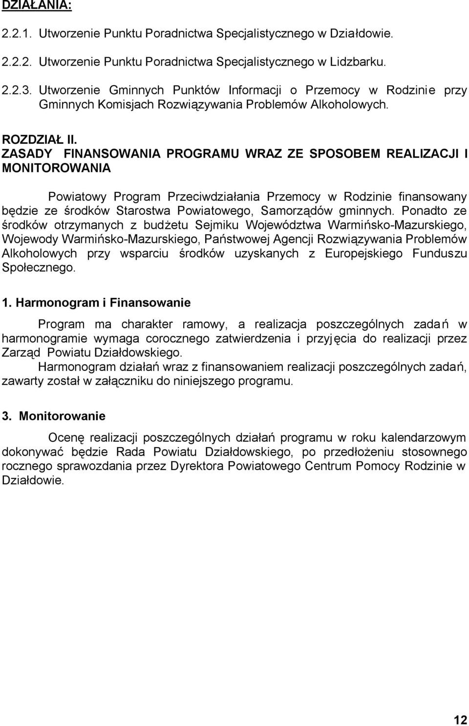 ZASADY FINANSOWANIA PROGRAMU WRAZ ZE SPOSOBEM REALIZACJI I MONITOROWANIA Powiatowy Program Przeciwdziałania Przemocy w Rodzinie finansowany będzie ze środków Starostwa Powiatowego, Samorządów