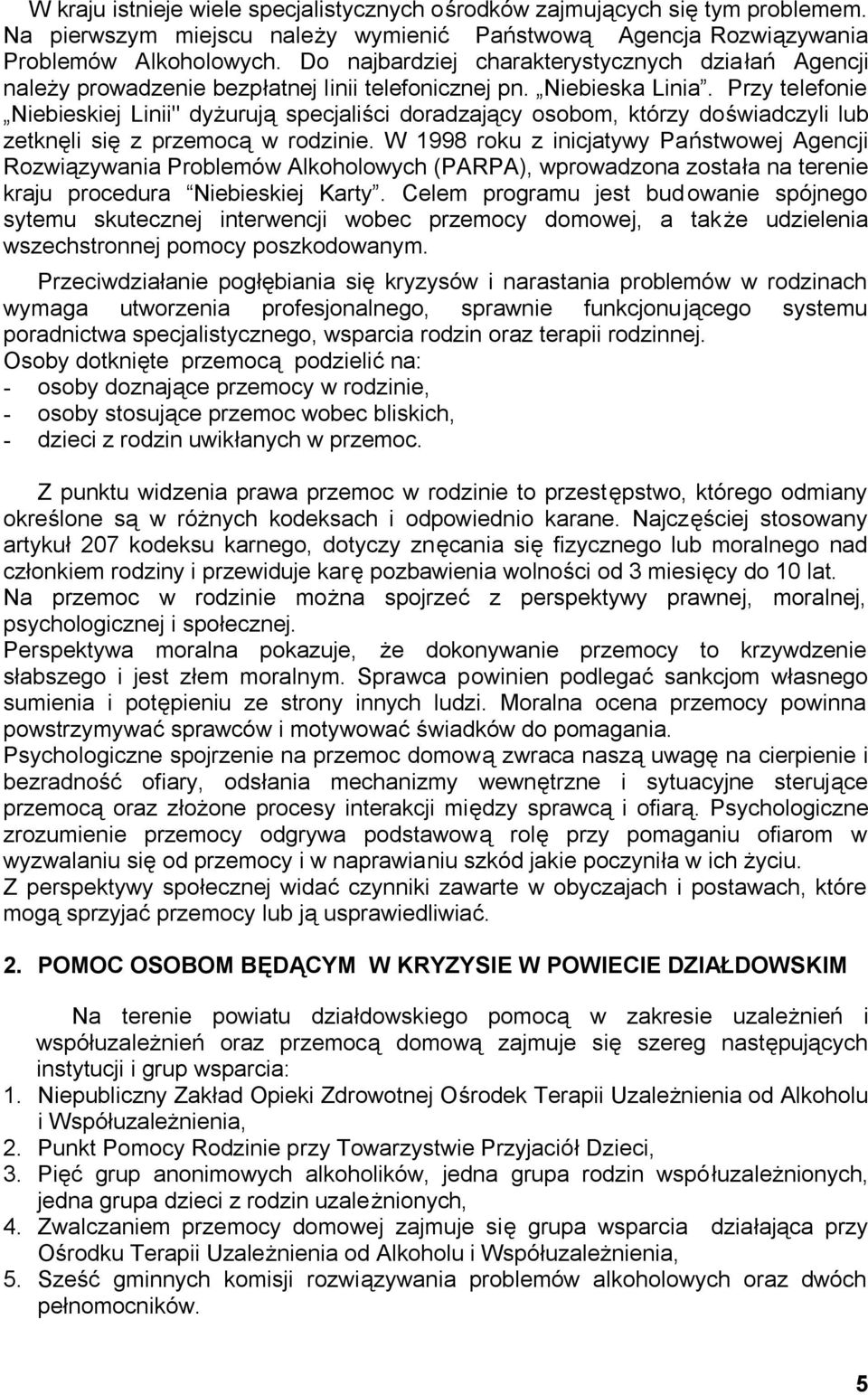 Przy telefonie Niebieskiej Linii" dyżurują specjaliści doradzający osobom, którzy doświadczyli lub zetknęli się z przemocą w rodzinie.