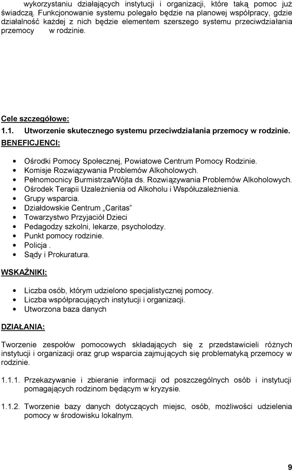 1. Utworzenie skutecznego systemu przeciwdziałania przemocy w rodzinie. BENEFICJENCI: Ośrodki Pomocy Społecznej, Powiatowe Centrum Pomocy Rodzinie. Komisje Rozwiązywania Problemów Alkoholowych.