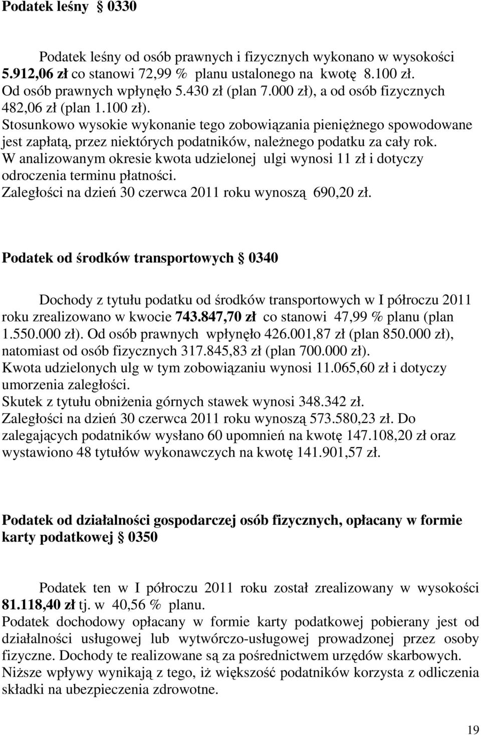 Stosunkowo wysokie wykonanie tego zobowiązania pienięŝnego spowodowane jest zapłatą, przez niektórych podatników, naleŝnego podatku za cały rok.