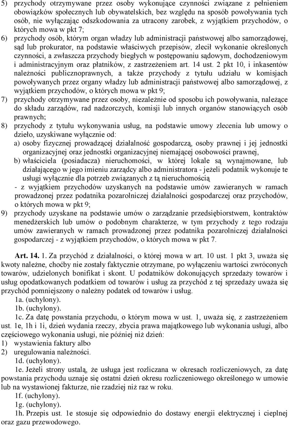 przepisów, zlecił wykonanie określonych czynności, a zwłaszcza przychody biegłych w postępowaniu sądowym, dochodzeniowym i administracyjnym oraz płatników, z zastrzeżeniem art. 14 ust.