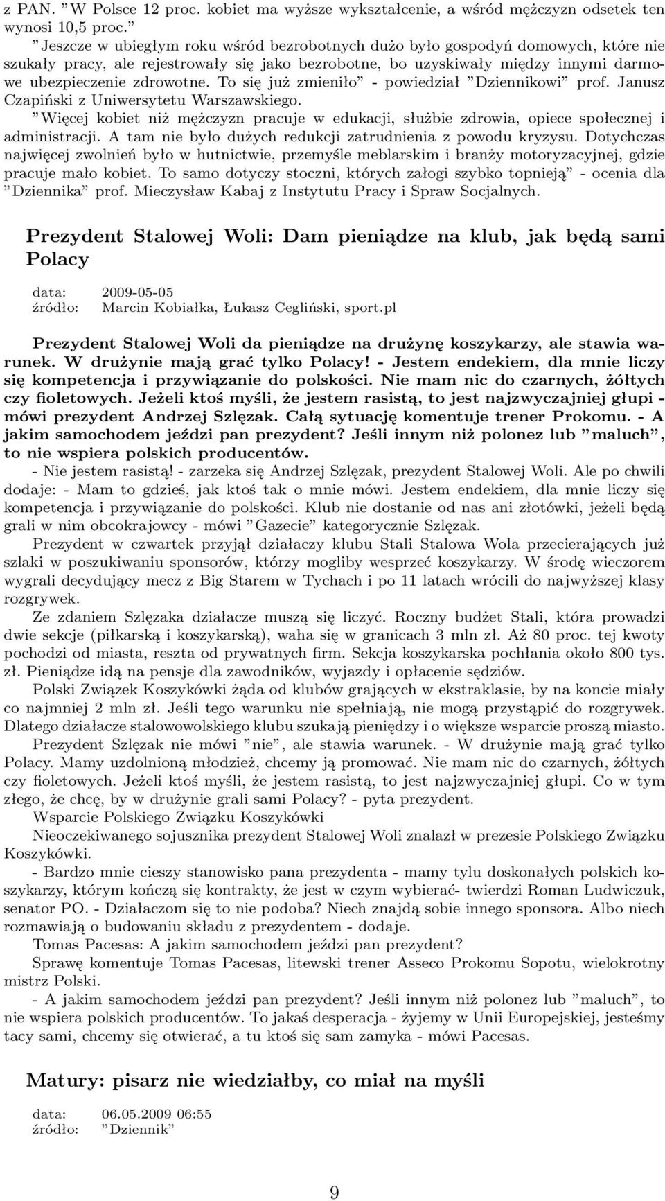 To się już zmieniło - powiedział Dziennikowi prof. Janusz Czapiński z Uniwersytetu Warszawskiego. Więcej kobiet niż mężczyzn pracuje w edukacji, służbie zdrowia, opiece społecznej i administracji.