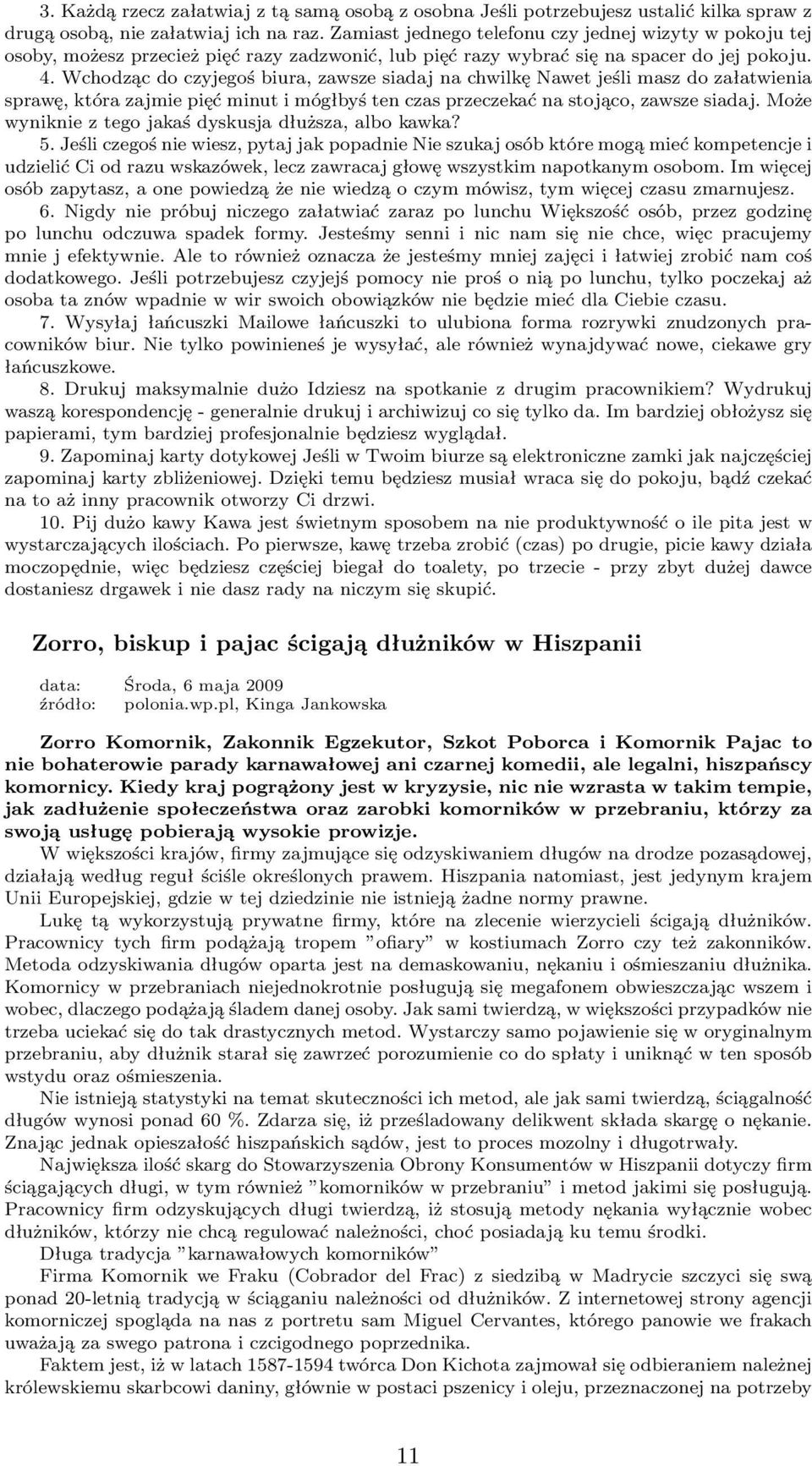 Wchodząc do czyjegoś biura, zawsze siadaj na chwilkę Nawet jeśli masz do załatwienia sprawę, która zajmie pięć minut i mógłbyś ten czas przeczekać na stojąco, zawsze siadaj.