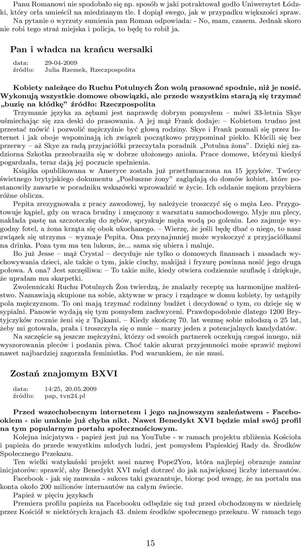 Pan i władca na krańcu wersalki data: 29-04-2009 źródło: Julia Rzemek, Rzeczpospolita Kobiety należące do Ruchu Potulnych Żon wolą prasować spodnie, niż je nosić.