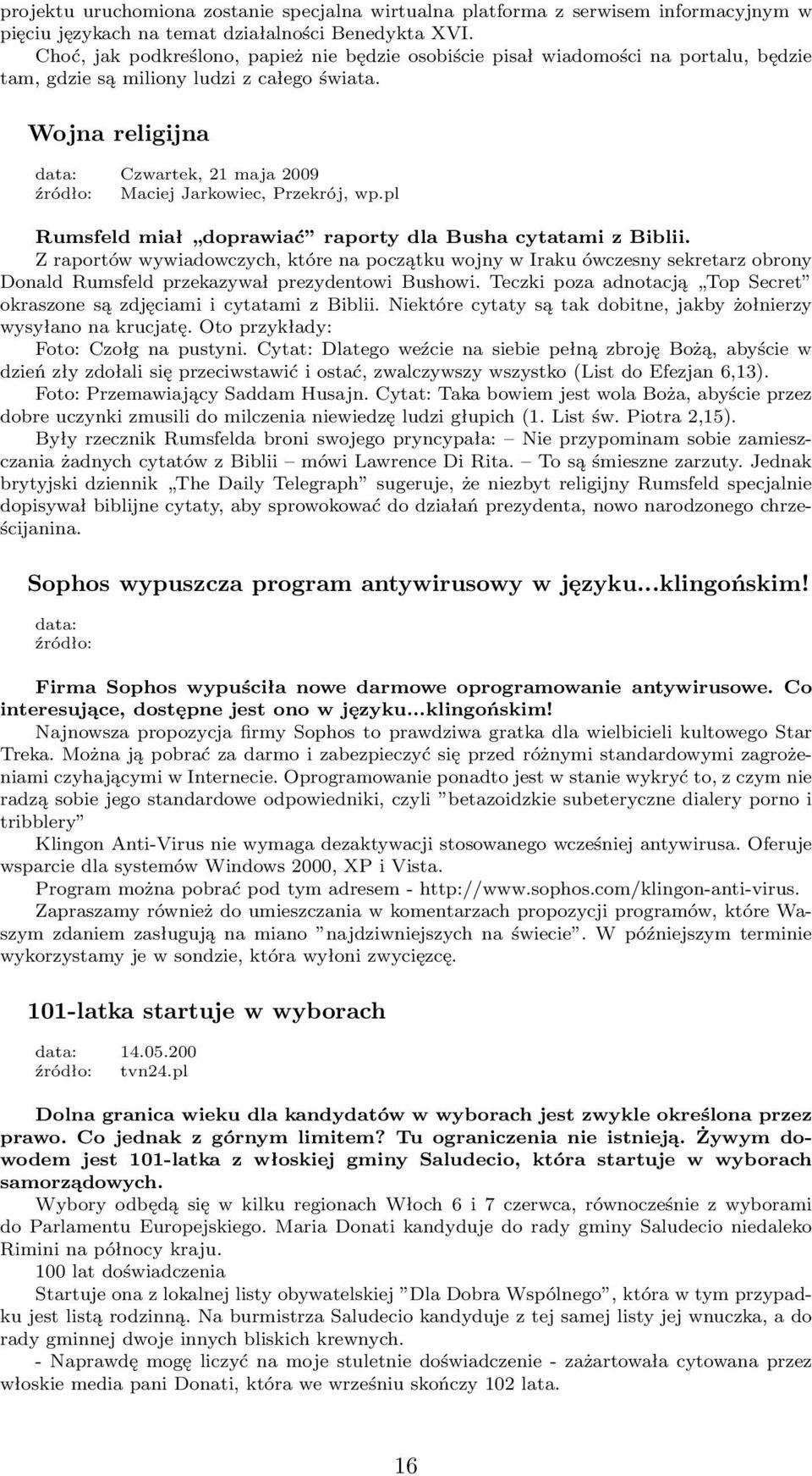 Wojna religijna data: Czwartek, 21 maja 2009 źródło: Maciej Jarkowiec, Przekrój, wp.pl Rumsfeld miał doprawiać raporty dla Busha cytatami z Biblii.