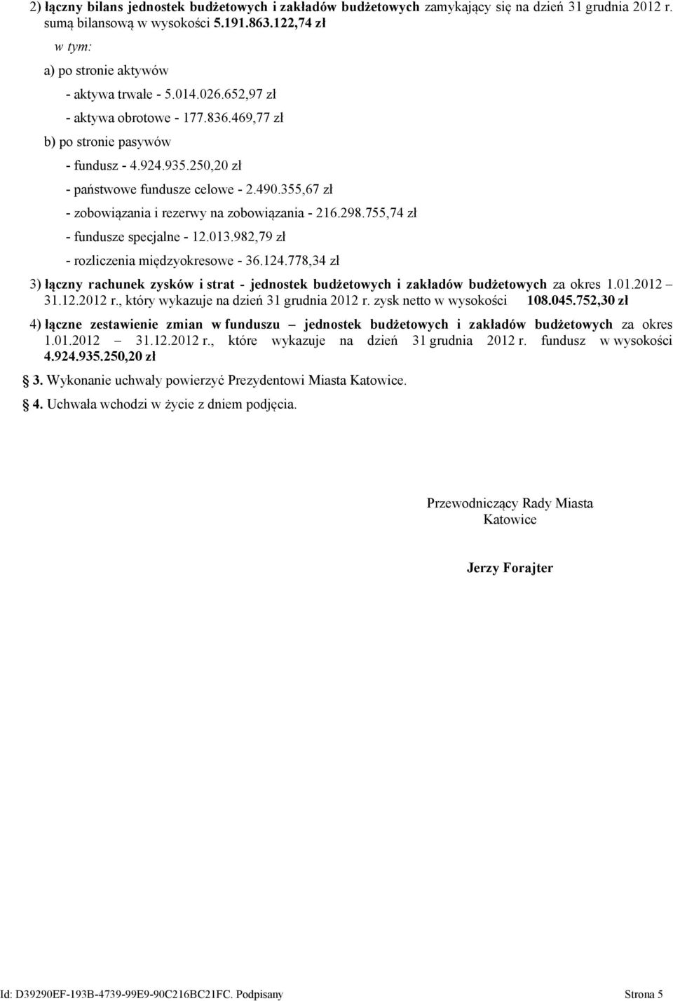 298.755,74 zł - fundusze specjalne - 12.013.982,79 zł - rozliczenia międzyokresowe - 36.124.778,34 zł 3) łączny rachunek zysków i strat - jednostek budżetowych i zakładów budżetowych za okres 1.01.2012 31.