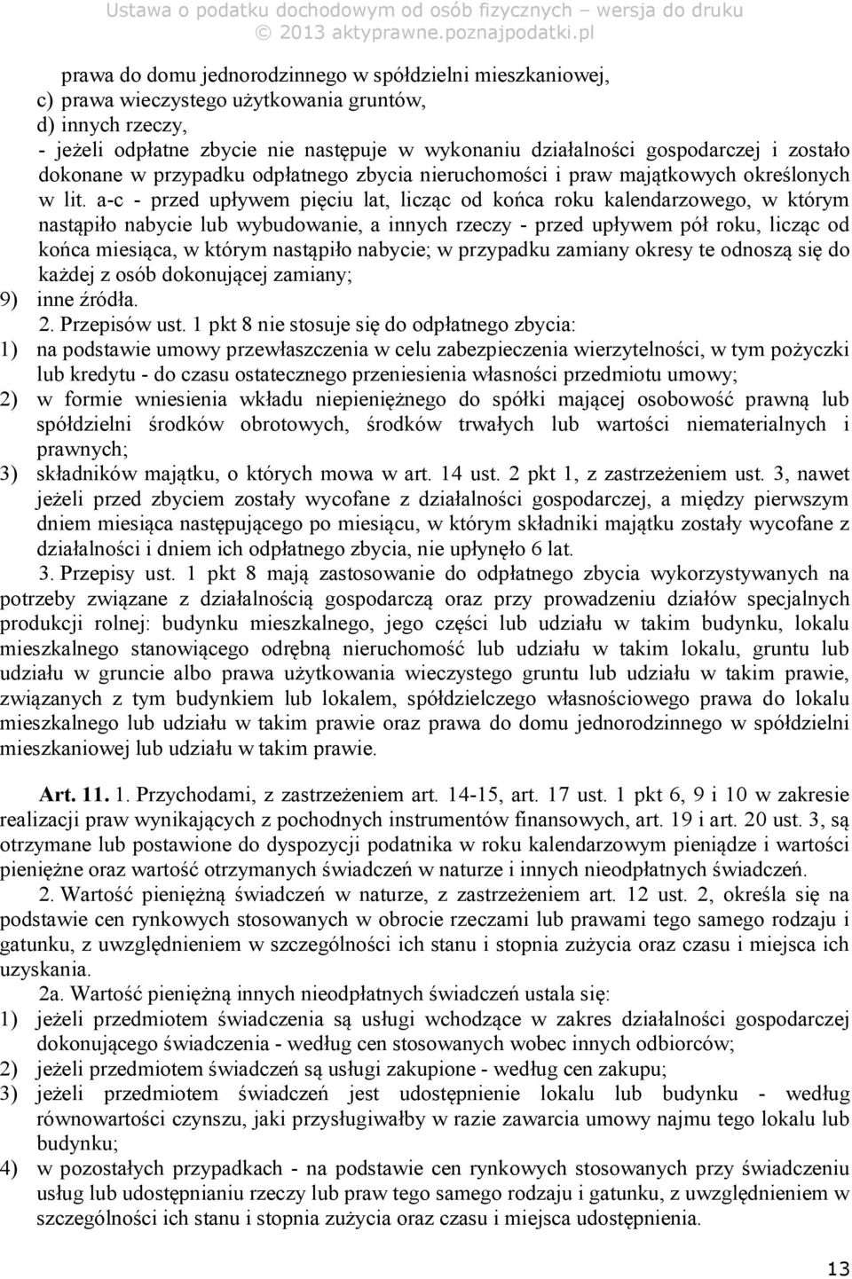 a-c - przed upływem pięciu lat, licząc od końca roku kalendarzowego, w którym nastąpiło nabycie lub wybudowanie, a innych rzeczy - przed upływem pół roku, licząc od końca miesiąca, w którym nastąpiło