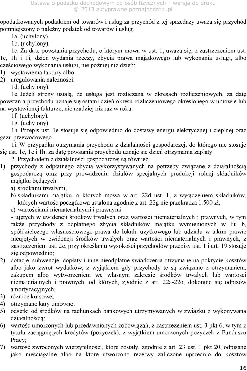 1e, 1h i 1i, dzień wydania rzeczy, zbycia prawa majątkowego lub wykonania usługi, albo częściowego wykonania usługi, nie później niż dzień: 1) wystawienia faktury albo 2) uregulowania należności. 1d.