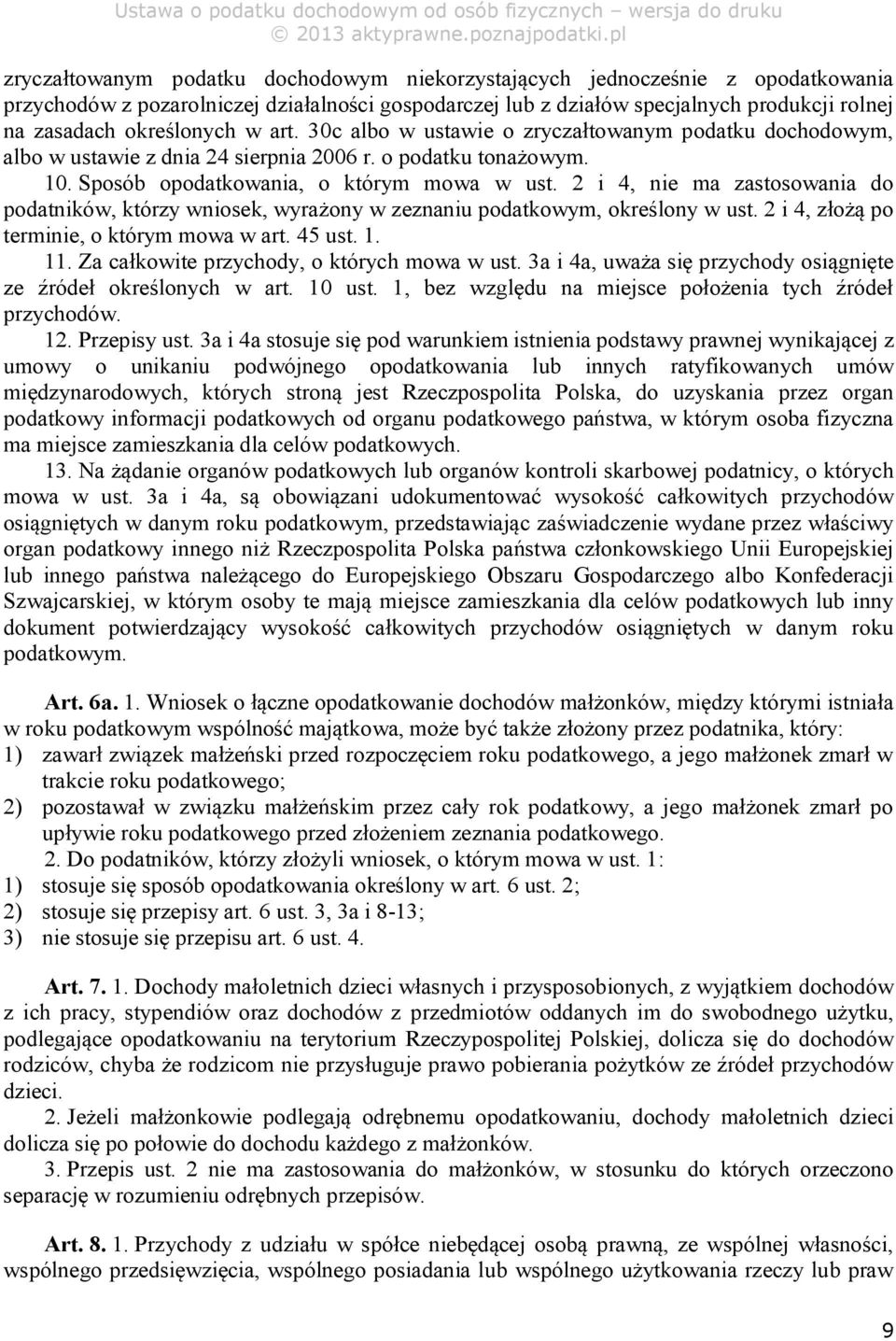 2 i 4, nie ma zastosowania do podatników, którzy wniosek, wyrażony w zeznaniu podatkowym, określony w ust. 2 i 4, złożą po terminie, o którym mowa w art. 45 ust. 1. 11.