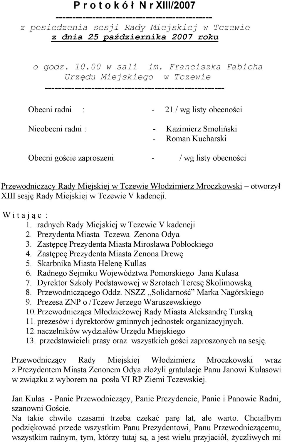 Kucharski Obecni goście zaproszeni - / wg listy obecności Przewodniczący Rady Miejskiej w Tczewie Włodzimierz Mroczkowski otworzył XIII sesję Rady Miejskiej w Tczewie V kadencji. W i t a j ą c : 1.