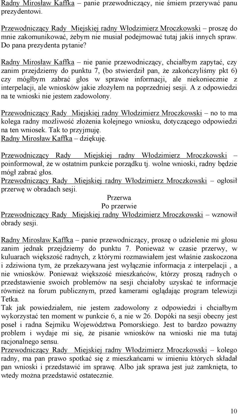 Radny Mirosław Kaffka nie panie przewodniczący, chciałbym zapytać, czy zanim przejdziemy do punktu 7, (bo stwierdził pan, że zakończyliśmy pkt 6) czy mógłbym zabrać głos w sprawie informacji, ale