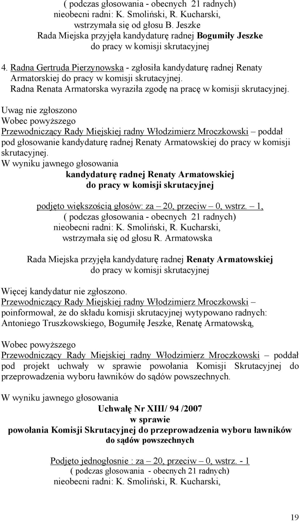 Radna Gertruda Pierzynowska - zgłosiła kandydaturę radnej Renaty Armatorskiej do pracy w komisji skrutacyjnej. Radna Renata Armatorska wyraziła zgodę na pracę w komisji skrutacyjnej.