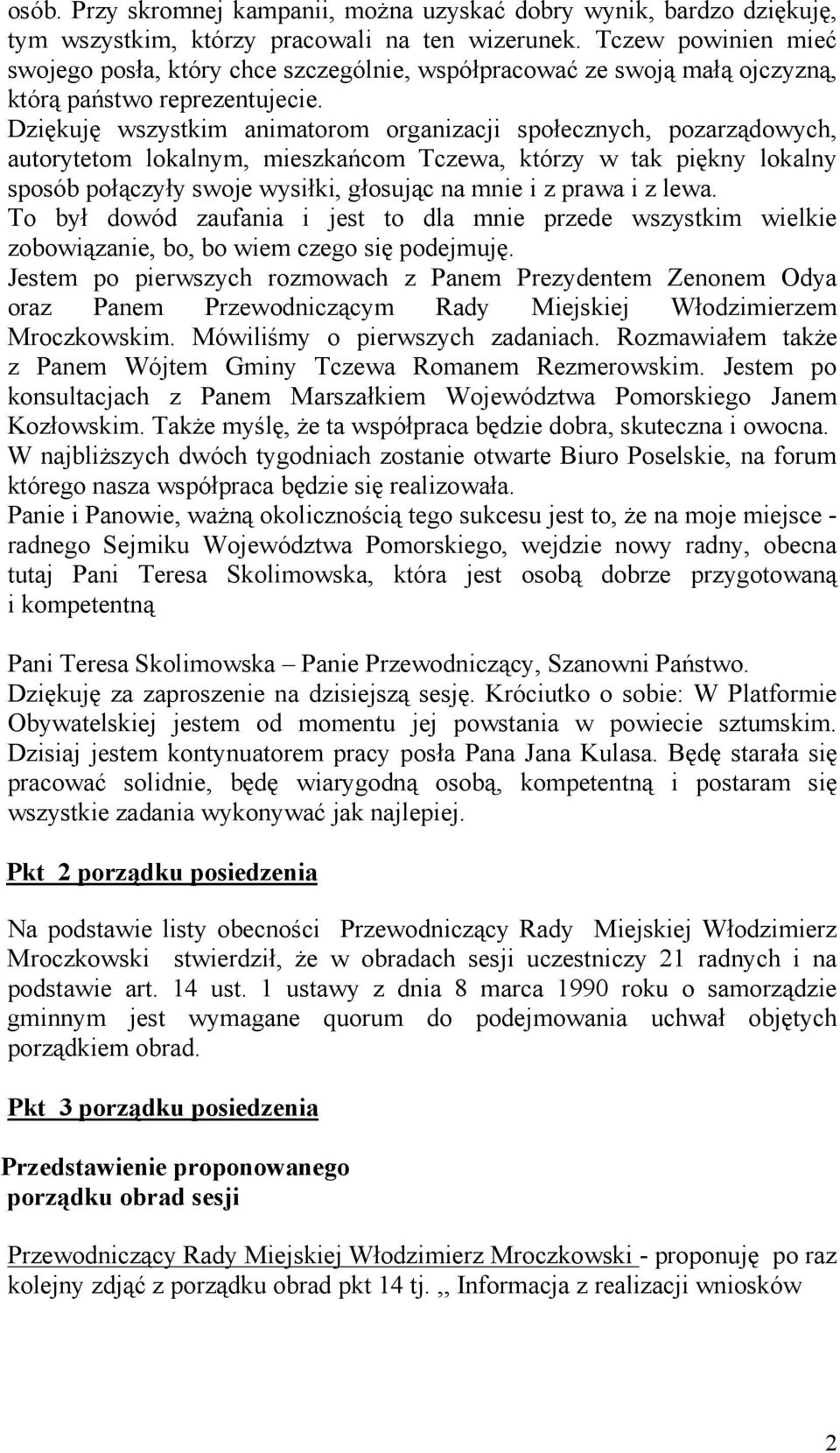 Dziękuję wszystkim animatorom organizacji społecznych, pozarządowych, autorytetom lokalnym, mieszkańcom Tczewa, którzy w tak piękny lokalny sposób połączyły swoje wysiłki, głosując na mnie i z prawa