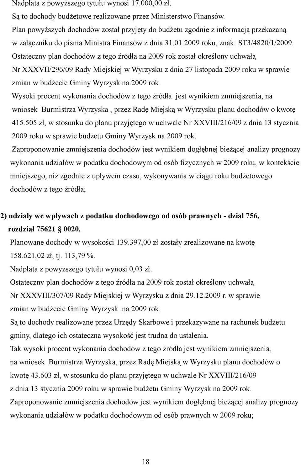 Ostateczny plan dochodów z tego źródła na 2009 rok został określony uchwałą Nr XXXVII/296/09 Rady Miejskiej w Wyrzysku z dnia 27 listopada 2009 roku w sprawie zmian w budżecie Gminy Wyrzysk na 2009