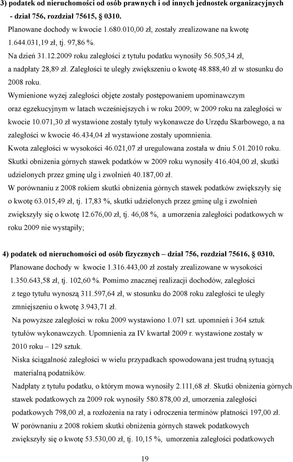 Wymienione wyżej zaległości objęte zostały postępowaniem upominawczym oraz egzekucyjnym w latach wcześniejszych i w roku 2009; w 2009 roku na zaległości w kwocie 10.