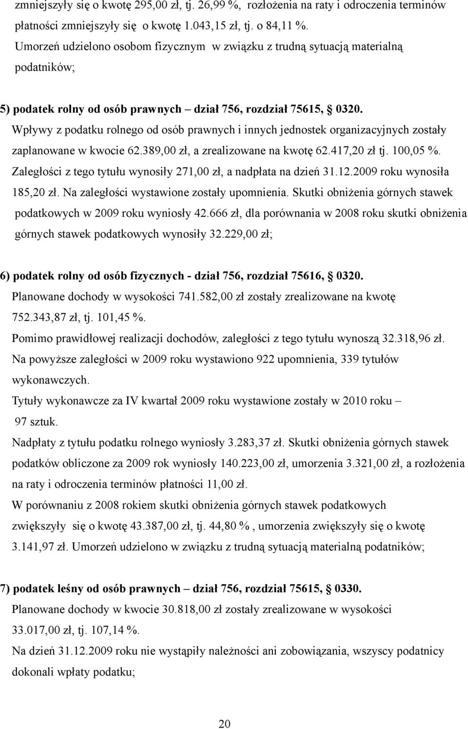 Wpływy z podatku rolnego od osób prawnych i innych jednostek organizacyjnych zostały zaplanowane w kwocie 62.389,00 zł, a zrealizowane na kwotę 62.417,20 zł tj. 100,05 %.