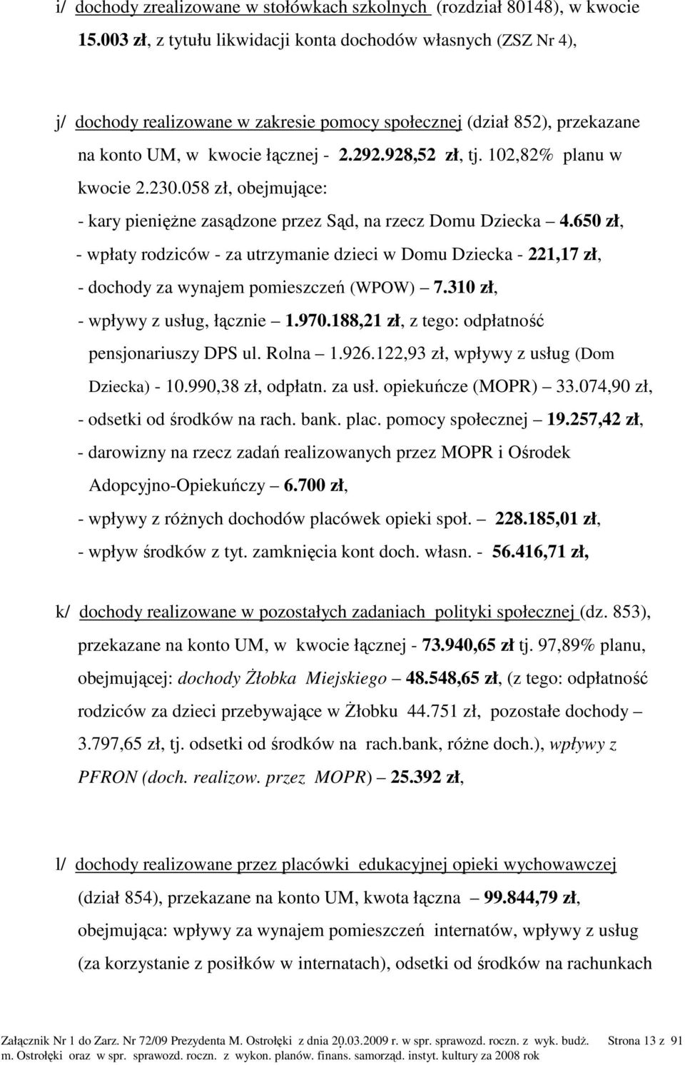 102,82% planu w kwocie 2.230.058 zł, obejmujące: - kary pienięŝne zasądzone przez Sąd, na rzecz Domu Dziecka 4.