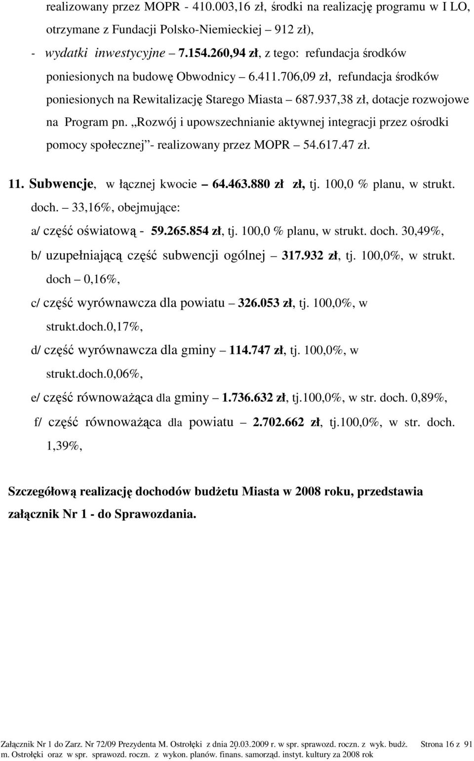 Rozwój i upowszechnianie aktywnej integracji przez ośrodki pomocy społecznej - realizowany przez MOPR 54.617.47 zł. 11. Subwencje, w łącznej kwocie 64.463.880 zł zł, tj. 100,0 % planu, w strukt. doch.