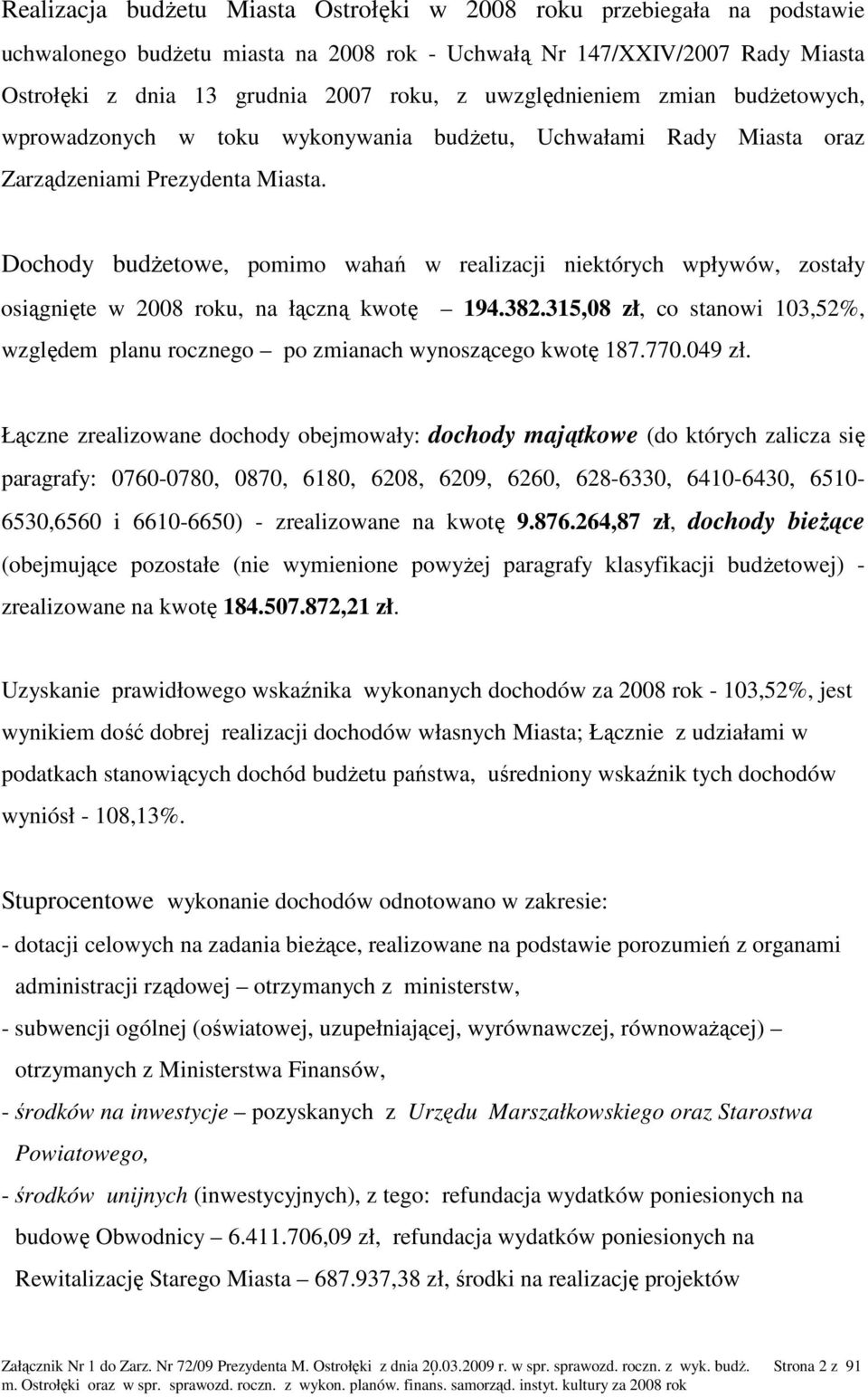 Dochody budŝetowe, pomimo wahań w realizacji niektórych wpływów, zostały osiągnięte w 2008 roku, na łączną kwotę 194.382.