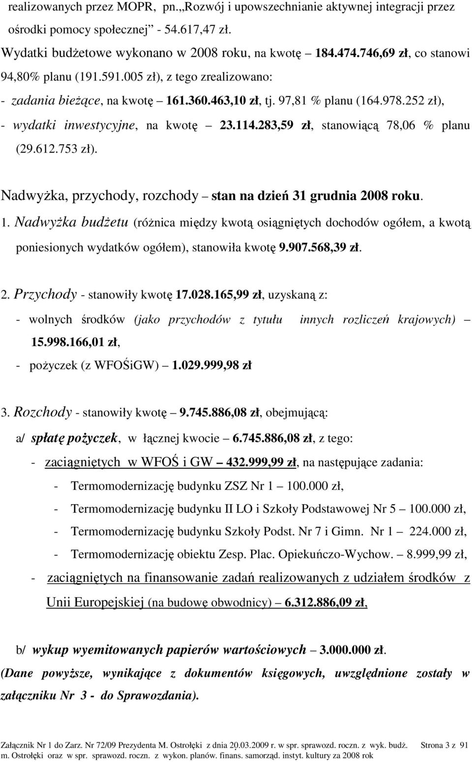 283,59 zł, stanowiącą 78,06 % planu (29.612.753 zł). NadwyŜka, przychody, rozchody stan na dzień 31 grudnia 2008 roku. 1.