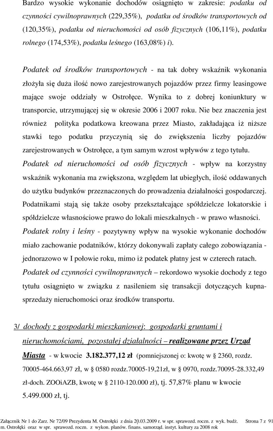 Podatek od środków transportowych - na tak dobry wskaźnik wykonania złoŝyła się duŝa ilość nowo zarejestrowanych pojazdów przez firmy leasingowe mające swoje oddziały w Ostrołęce.