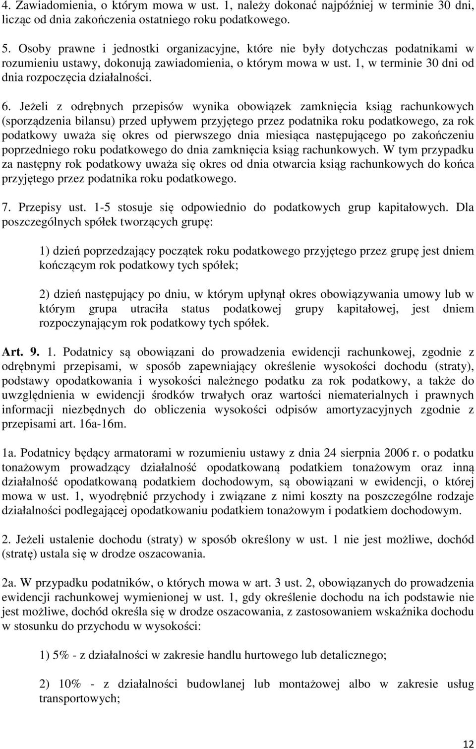 6. Jeżeli z odrębnych przepisów wynika obowiązek zamknięcia ksiąg rachunkowych (sporządzenia bilansu) przed upływem przyjętego przez podatnika roku podatkowego, za rok podatkowy uważa się okres od